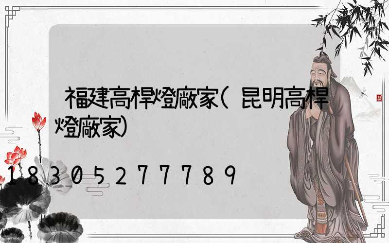 福建高桿燈廠家(昆明高桿燈廠家)