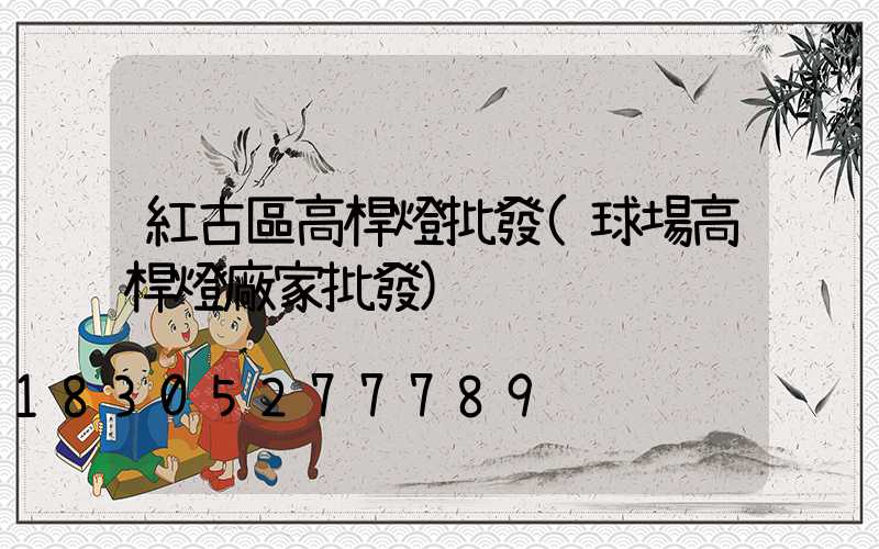 紅古區高桿燈批發(球場高桿燈廠家批發)