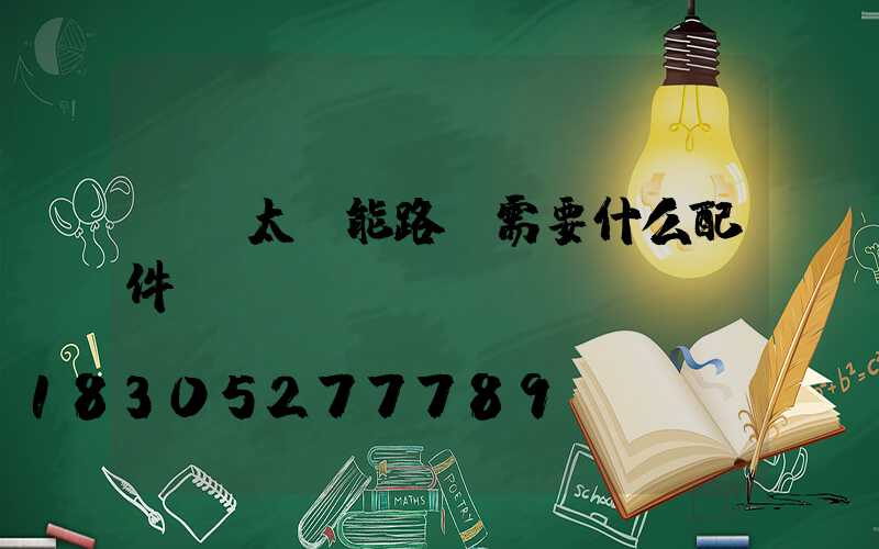 組裝太陽能路燈需要什么配件