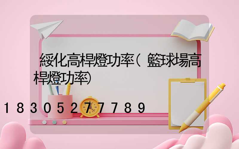 綏化高桿燈功率(籃球場高桿燈功率)