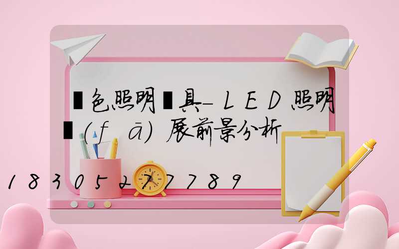 綠色照明燈具-LED照明發(fā)展前景分析