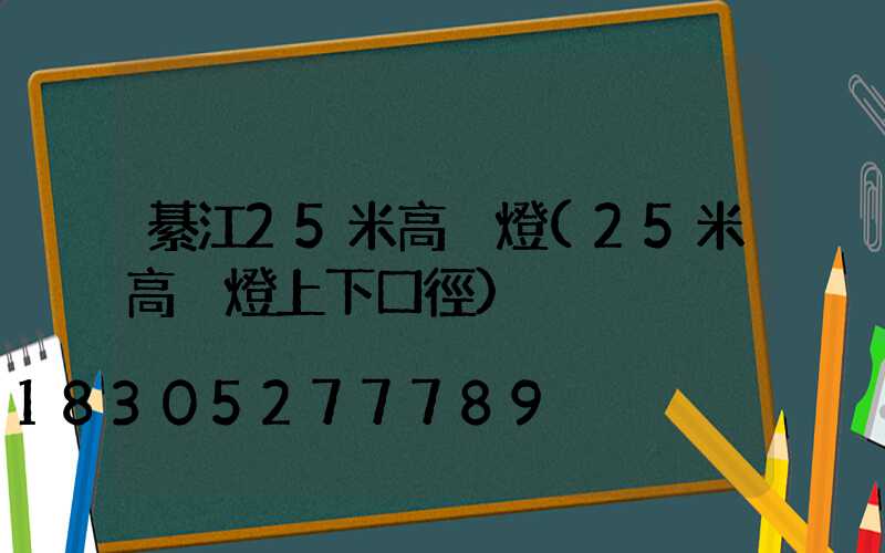 綦江25米高桿燈(25米高桿燈上下口徑)