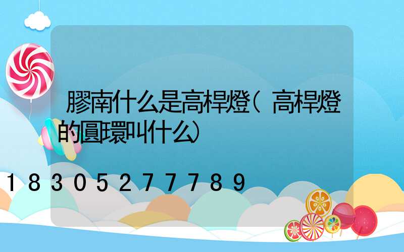 膠南什么是高桿燈(高桿燈的圓環叫什么)
