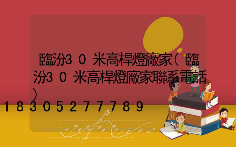 臨汾30米高桿燈廠家(臨汾30米高桿燈廠家聯系電話)