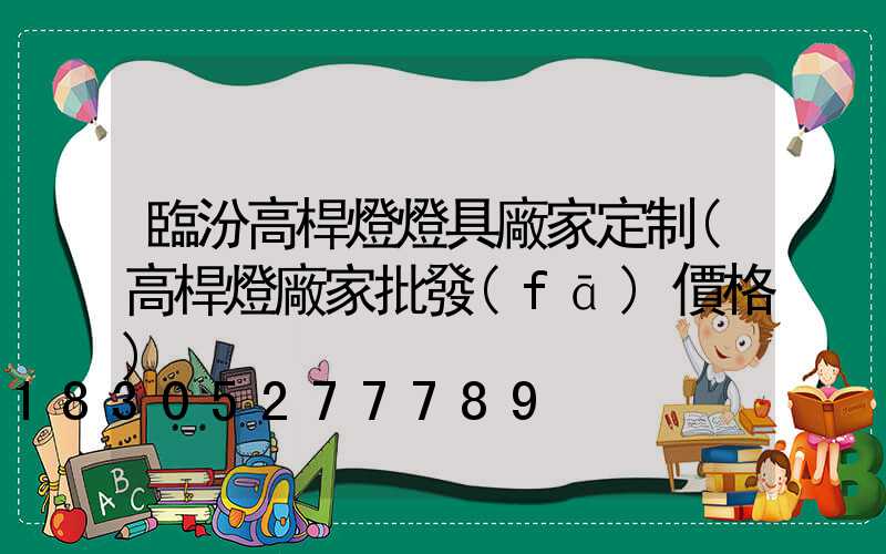 臨汾高桿燈燈具廠家定制(高桿燈廠家批發(fā)價格)