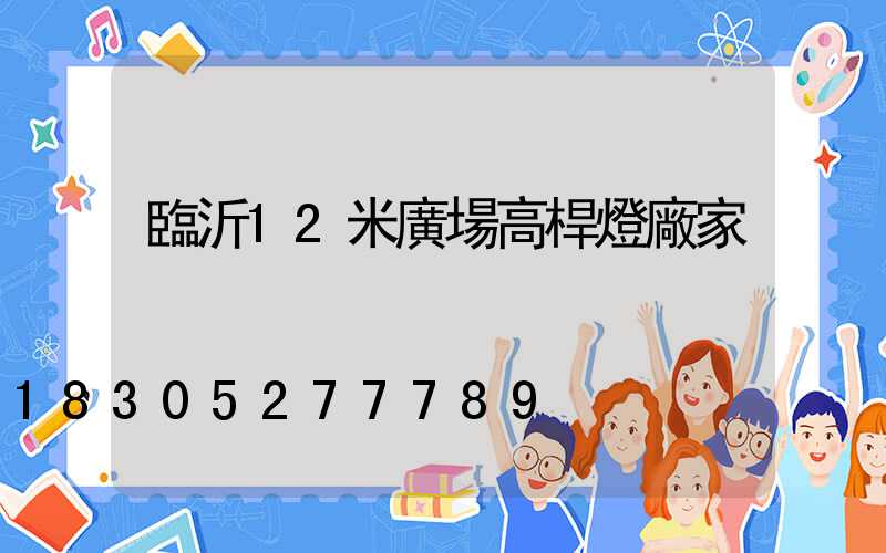 臨沂12米廣場高桿燈廠家
