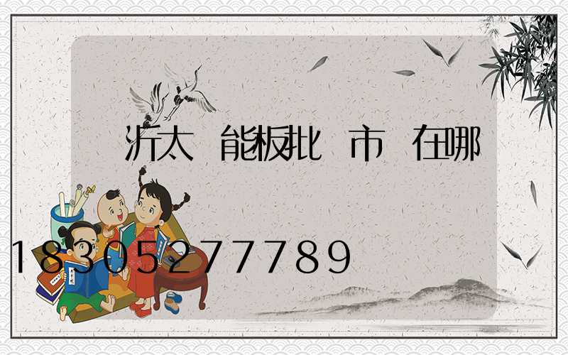 臨沂太陽能板批發市場在哪