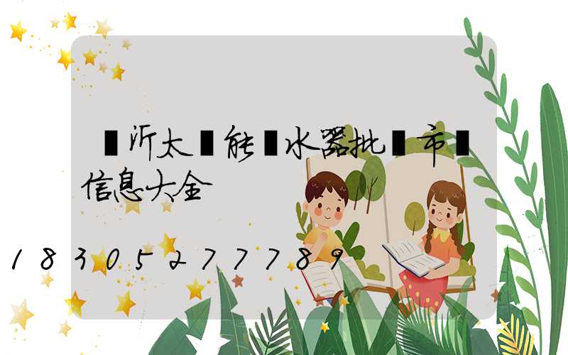 臨沂太陽能熱水器批發市場信息大全