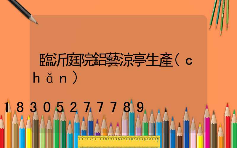 臨沂庭院鋁藝涼亭生產(chǎn)