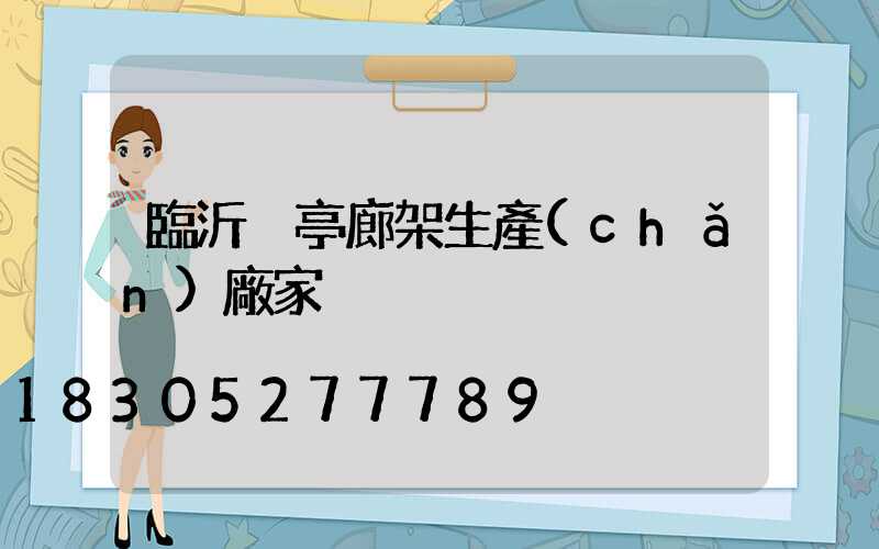 臨沂涼亭廊架生產(chǎn)廠家