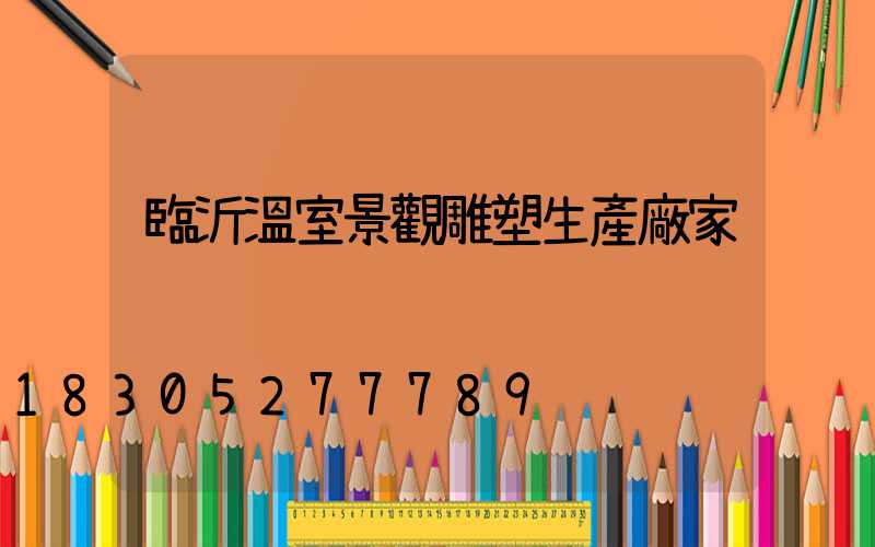 臨沂溫室景觀雕塑生產廠家