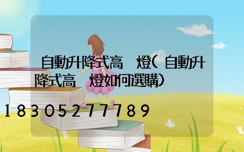 自動升降式高桿燈(自動升降式高桿燈如何選購)
