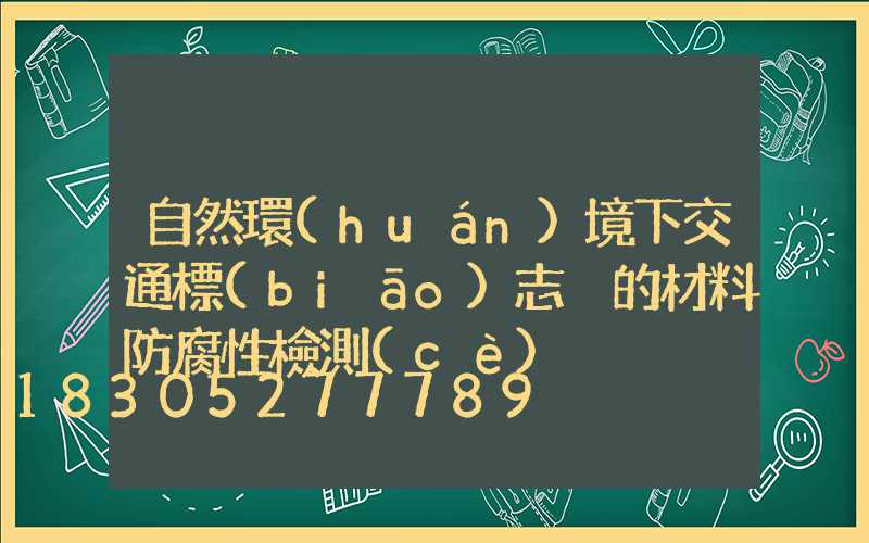 自然環(huán)境下交通標(biāo)志桿的材料防腐性檢測(cè)