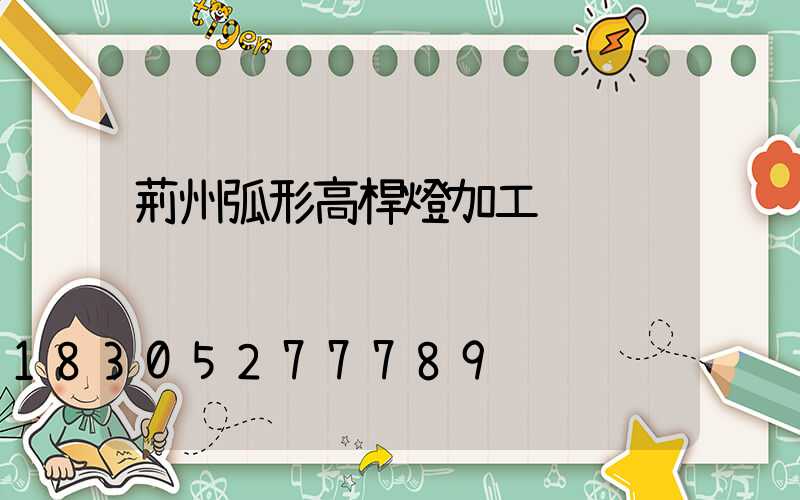 荊州弧形高桿燈加工