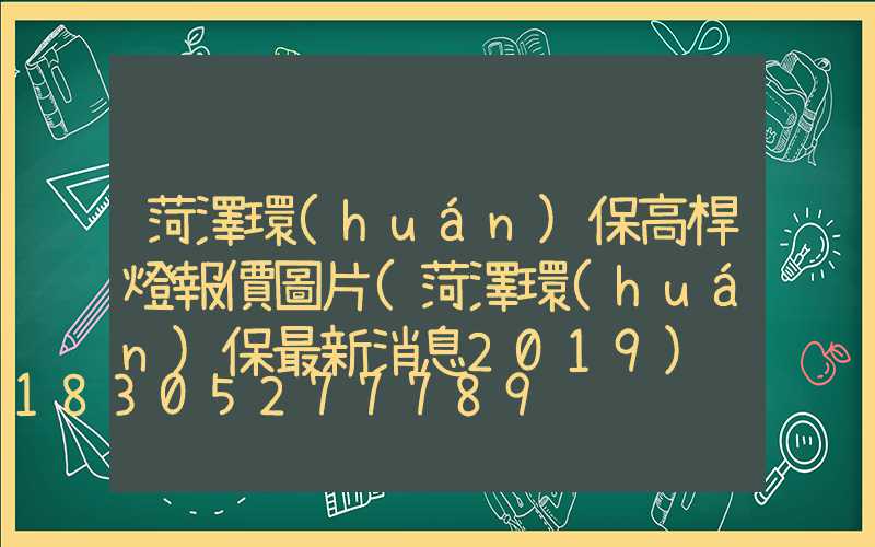 菏澤環(huán)保高桿燈報價圖片(菏澤環(huán)保最新消息2019)