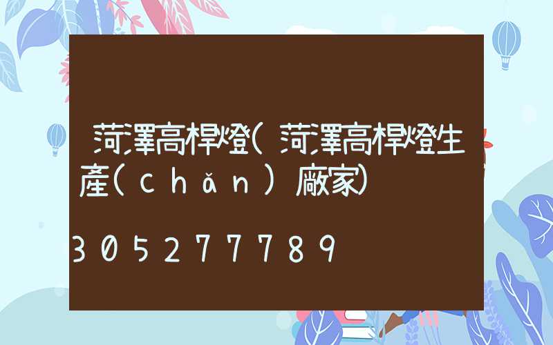 菏澤高桿燈(菏澤高桿燈生產(chǎn)廠家)