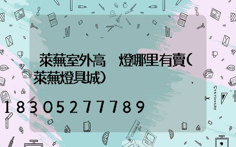 萊蕪室外高桿燈哪里有賣(萊蕪燈具城)