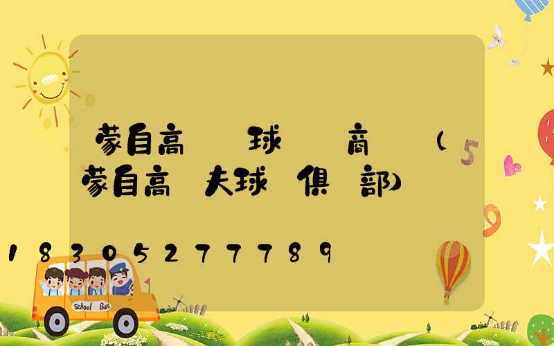 蒙自高桿燈球場廠商電話(蒙自高爾夫球場俱樂部)