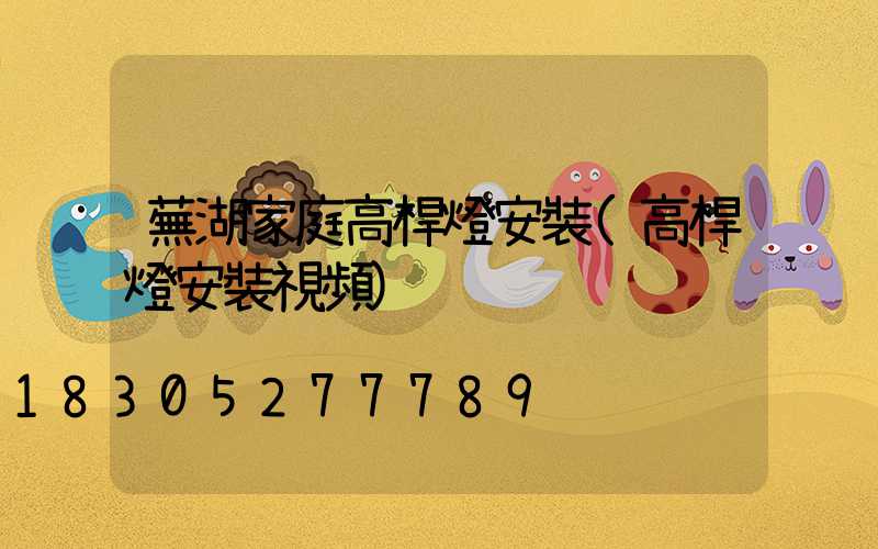 蕪湖家庭高桿燈安裝(高桿燈安裝視頻)