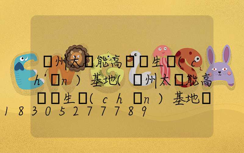 蘭州太陽能高桿燈生產(chǎn)基地(蘭州太陽能高桿燈生產(chǎn)基地電話)