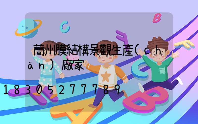 蘭州膜結構景觀生產(chǎn)廠家