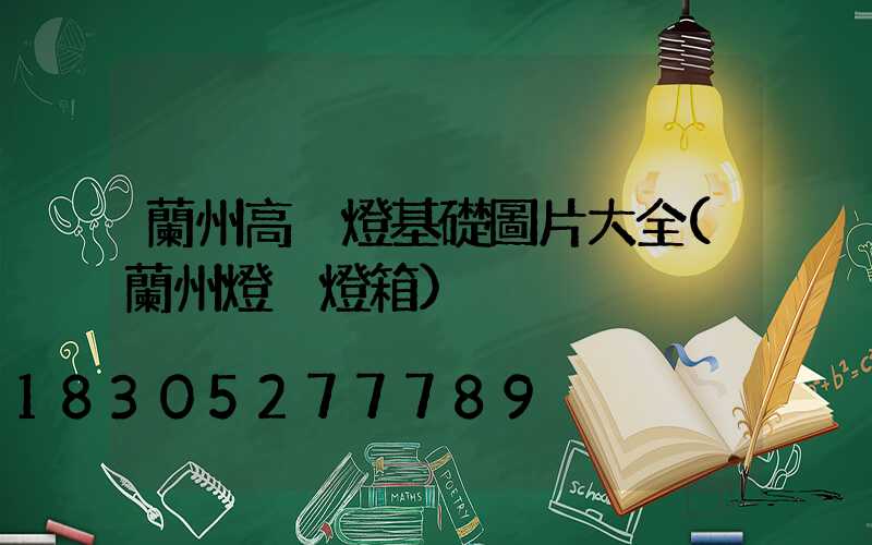 蘭州高桿燈基礎圖片大全(蘭州燈桿燈箱)