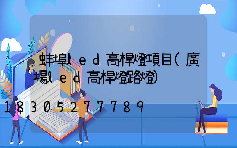 蚌埠led高桿燈項目(廣場led高桿燈路燈)