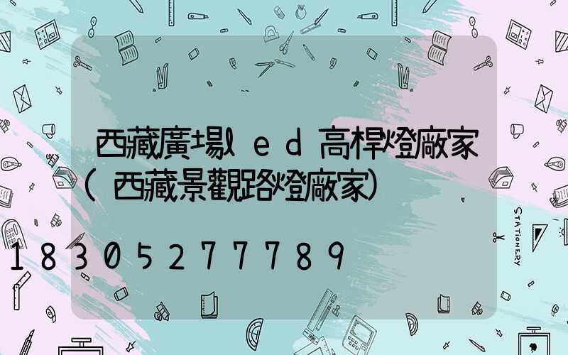 西藏廣場led高桿燈廠家(西藏景觀路燈廠家)