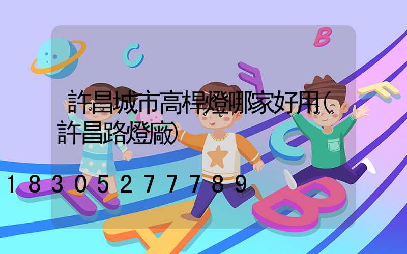 許昌城市高桿燈哪家好用(許昌路燈廠)