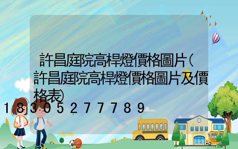 許昌庭院高桿燈價格圖片(許昌庭院高桿燈價格圖片及價格表)