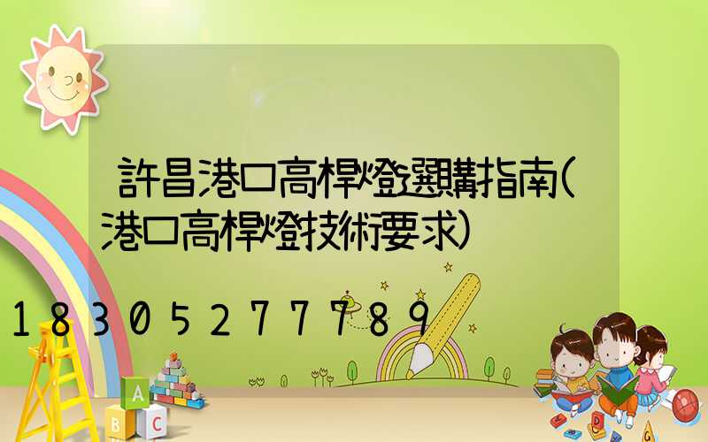 許昌港口高桿燈選購指南(港口高桿燈技術要求)