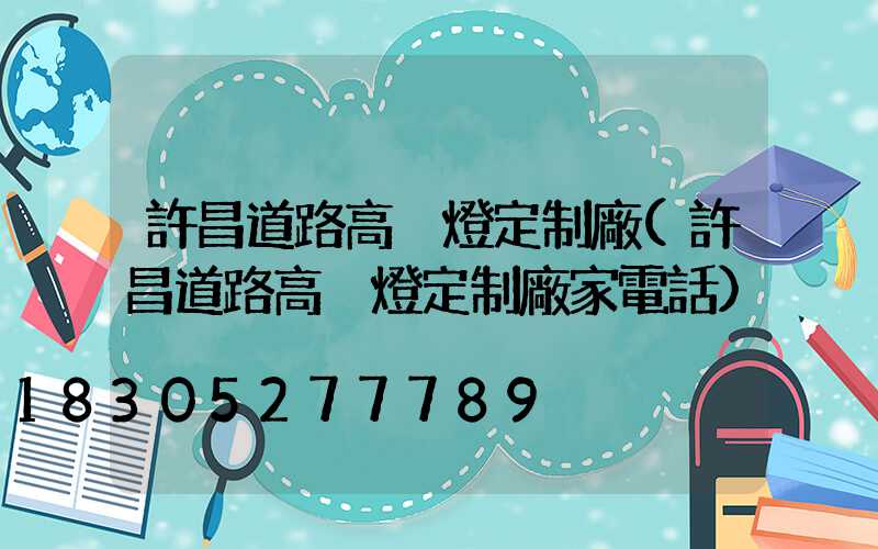 許昌道路高桿燈定制廠(許昌道路高桿燈定制廠家電話)
