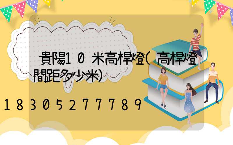 貴陽10米高桿燈(高桿燈間距多少米)
