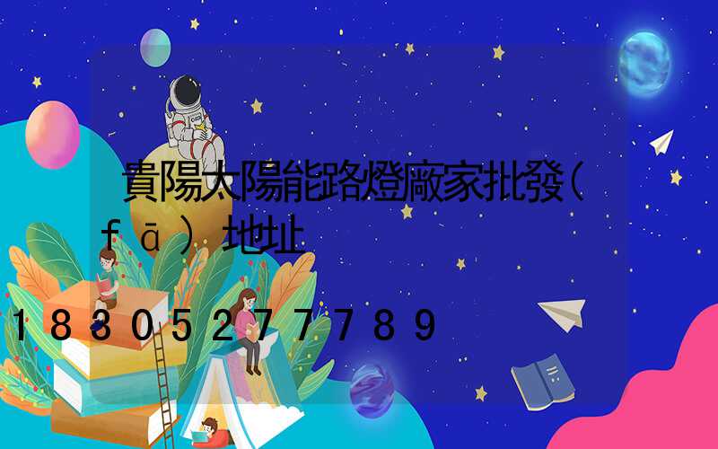 貴陽太陽能路燈廠家批發(fā)地址