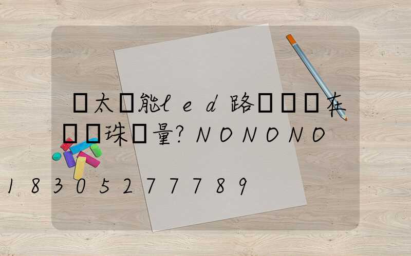 買太陽能led路燈頭還在數燈珠數量？NONONO