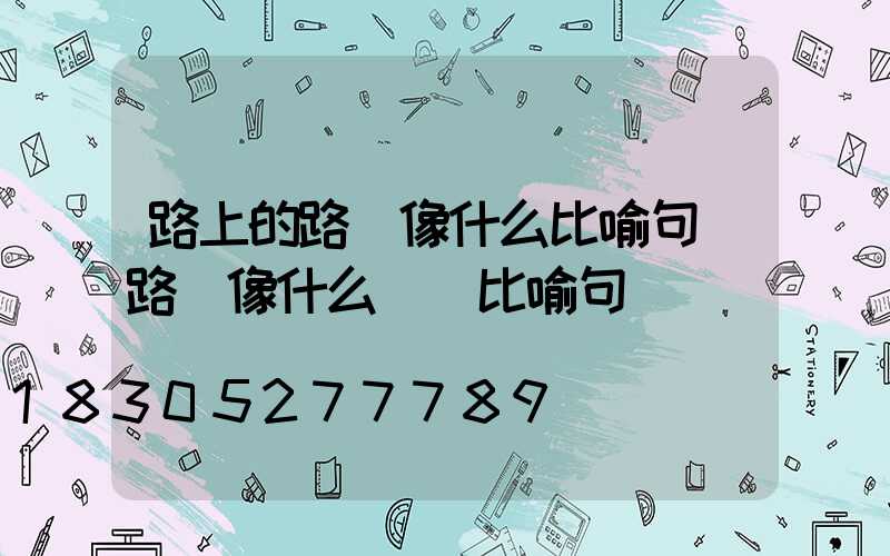 路上的路燈像什么比喻句(路燈像什么寫個比喻句)