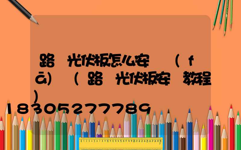 路燈光伏板怎么安裝發(fā)電(路燈光伏板安裝教程)