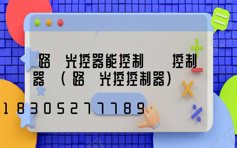 路燈光控器能控制時間控制器嗎(路燈光控控制器)