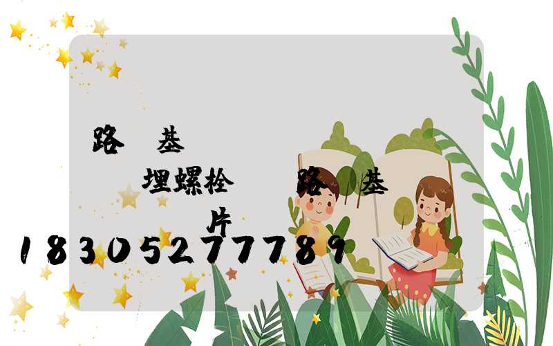 路燈基礎(chǔ)預(yù)埋螺栓圖(路燈基礎(chǔ)圖片)