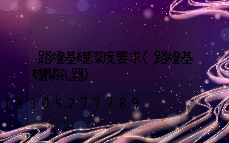路燈基礎深度要求(路燈基礎開孔器)