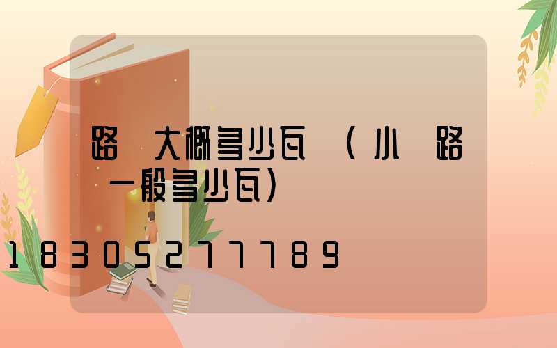 路燈大概多少瓦數(小區路燈一般多少瓦)