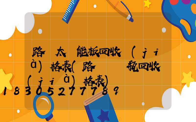 路燈太陽能板回收價(jià)格表(路燈舊電瓶回收價(jià)格表)