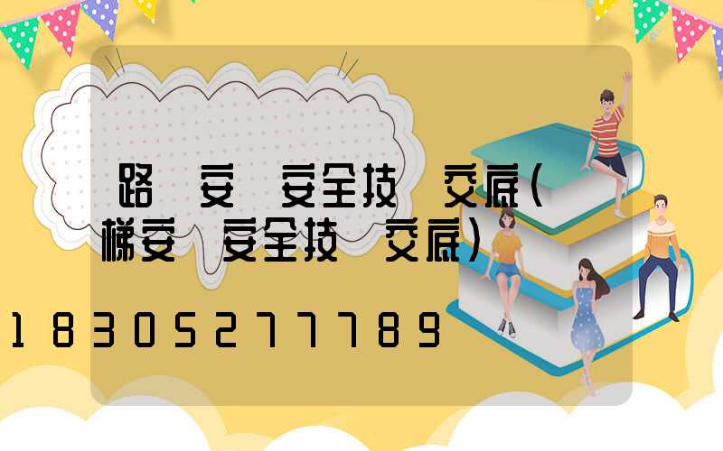 路燈安裝安全技術交底(電梯安裝安全技術交底)
