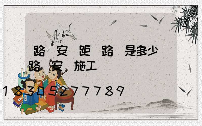 路燈安裝距離路邊是多少(路燈安裝施工報價單)