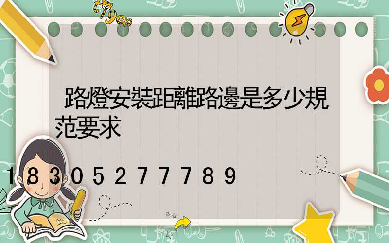 路燈安裝距離路邊是多少規范要求