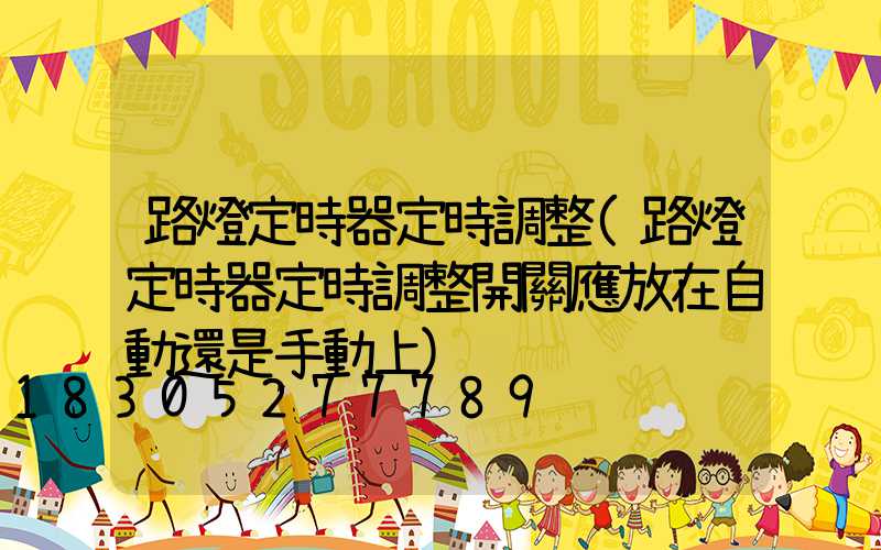 路燈定時器定時調整(路燈定時器定時調整開關應放在自動還是手動上)