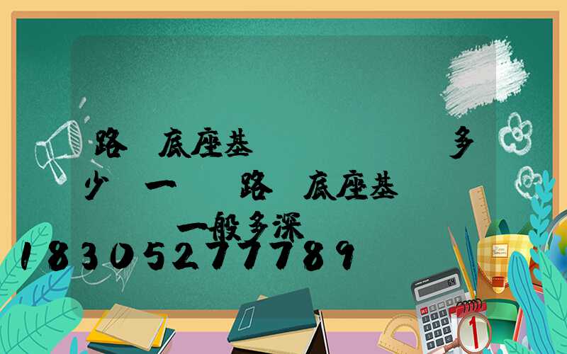 路燈底座基礎(chǔ)多少錢一個(路燈底座基礎(chǔ)一般多深)