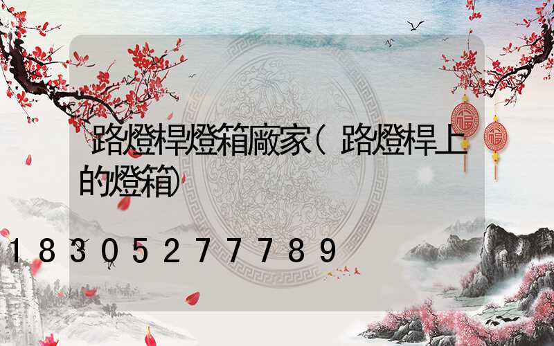 路燈桿燈箱廠家(路燈桿上的燈箱)