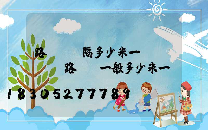 路燈桿間隔多少米一個(gè)(路燈桿一般多少米一個(gè))