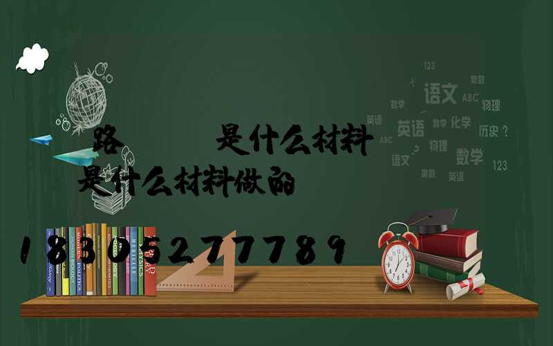 路燈燈頭是什么材料(燈頭是什么材料做的)
